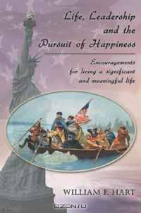 Life, Leadership and the Pursuit of Happiness: Encouragements for living a significant and meaningful life