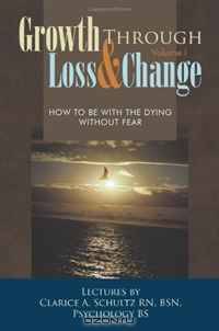 Growth Through Loss & Change, Volume I: How to be with the Dying Without Fear