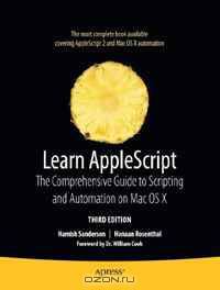 Learn AppleScript: The Comprehensive Guide to Scripting and Automation on Mac OS X, Third Edition (Learn Series)