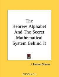 The Hebrew Alphabet And The Secret Mathematical System Behind It