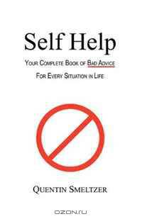 Self Help: Your Complete Book of Bad Advice for Every Situation in Life