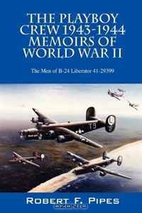 The Playboy Crew 1943-1944: Memoirs of World War II: The Men of B-24 Liberator 41-29399