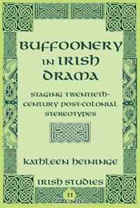 Buffoonery in Irish Drama: Staging Twentieth-Century Post-Colonial Stereotypes (Irish Studies)