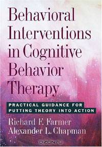 Behavioral Interventions in Cognitive Behavior Therapy: Practical Guidance for Putting Theory into Action