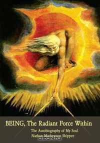 BEING, The Radiant Force Within: The Autobiography of My Soul