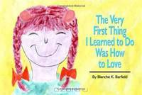 The Very First Thing I Learned to Do Was How to Love