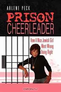 PRISON CHEERLEADER: How A Nice Jewish Girl Went Wrong Doing Right