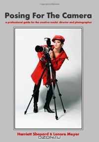 Posing For The Camera: A Professional Guide For The Creative Model, Director And Photographer