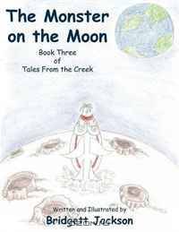 The Monster on the Moon: Book Three of Tales From the Creek
