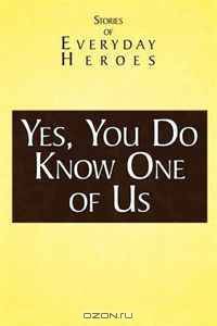 Yes You Do Know One of Us: Stories of Every Day Heroes