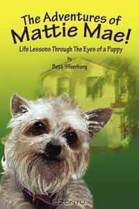 The Adventures of Mattie Mae: Life Lessons Through The Eyes of A Puppy