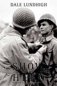 Show Me The Hero: An Iowa Draftee Joins the 90th Infantry Division During WW II in Europe