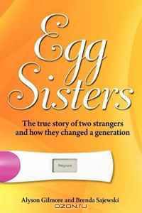 Egg Sisters: The true story of two strangers and how they changed a generation