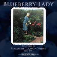 Blueberry Lady: The Story of Elizabeth Coleman White 1871-1954