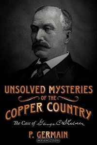 Unsolved Mysteries of the Copper Country: The Case of George C. Shelden