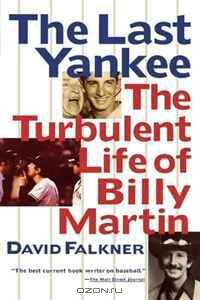 The Last Yankee: The Turbulent Life of Billy Martin