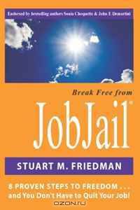 Break Free From Job Jail: 8 Proven Steps to Freedom...and You Don