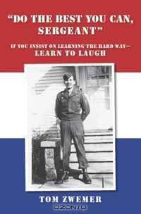Do the Best You Can, Sergeant: If You Insist on Learning the Hard Way?Learn to Laugh