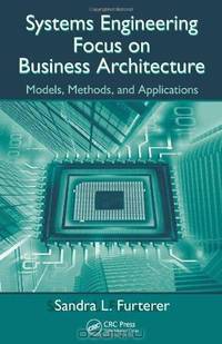Systems Engineering Focus on Business Architecture: Models, Methods, and Applications (Engineering Management Series)