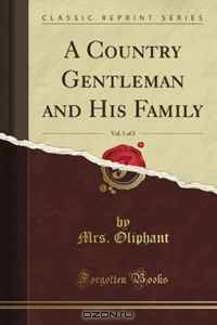 A Country Gentleman and His Family, Vol. 1 of 3 (Classic Reprint)