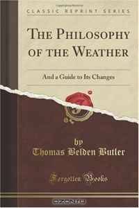 The Philosophy of the Weather: And a Guide to Its Changes (Classic Reprint)