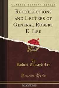 Recollections and Letters of General Robert E. Lee