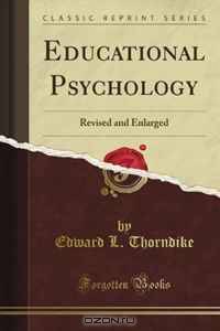 Educational Psychology: Revised and Enlarged (Classic Reprint)