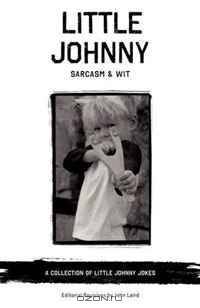 Little Johnny Sarcasm and Wit: A COLLECTION OF LITTLE JOHNNY JOKES