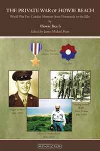 THE PRIVATE WAR OF HOWIE BEACH: World War Two Combat Memoirs from Normandy to the Elbe