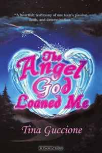 The Angel God Loaned Me: A Heartfelt Testimony of One Teen