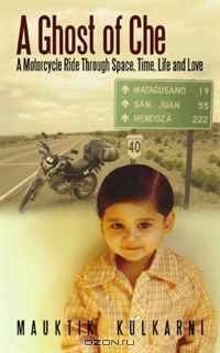 A Ghost of Che: A Motorcycle Ride Through Space, Time, Life and Love