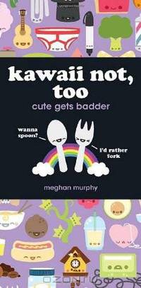 Kawaii Not, Too: Cute Gets Badder