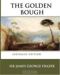 The Golden Bough: A Study in Magic and Religion