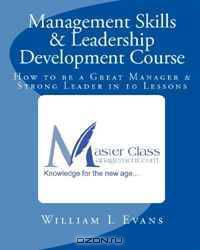 Management Skills & Leadership Development Course: How to be a Great Manager & Strong Leader in 10 Lessons