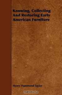 Knowing, Collecting And Restoring Early American Furniture