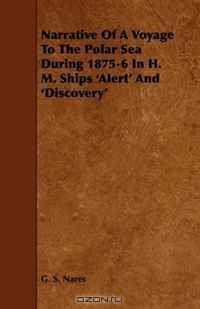 Narrative Of A Voyage To The Polar Sea During 1875-6 In H. M. Ships 