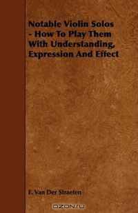 Notable Violin Solos - How To Play Them With Understanding, Expression And Effect