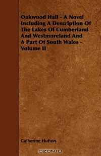 Oakwood Hall - A Novel Including A Description Of The Lakes Of Cumberland And Westmoreland And A Part Of South Wales - Volume II