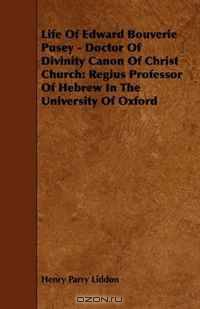 Life Of Edward Bouverie Pusey - Doctor Of Divinity Canon Of Christ Church: Regius Professor Of Hebrew In The University Of Oxford