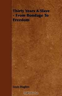 Thirty Years A Slave - From Bondage To Freedom