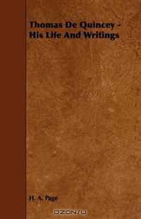 Thomas De Quincey - His Life And Writings