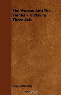 The Woman And The Fiddler - A Play In Three Acts