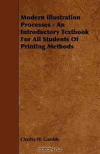 Modern Illustration Processes - An Introductory Textbook For All Students Of Printing Methods