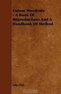 Colour Woodcuts - A Book Of Reproductions And A Handbook Of Method
