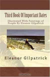 Third Book Of Important Dates: Illustrated With Paintings of People By Eleanor Gilpatrick