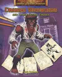 Drawing Werewolves and Other Gothic Ghouls (Drawing Legendary Monsters)