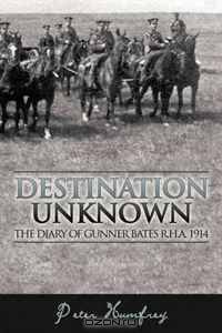 Destination Unknown: The Diary of Gunner Bates R.H.A. 1914