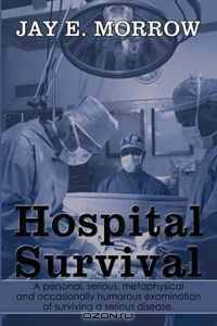 Hospital Survival: A personal, serious, metaphysical and occasionally humorous examination of surviving a serious disease.