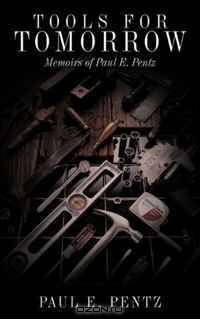 Tools For Tomorrow: Memoirs of Paul E. Pentz