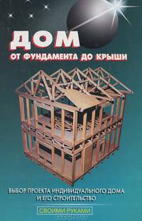 Дом - от фундамента до крыши